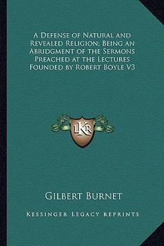 A Defense of Natural and Revealed Religion; Being an Abridgment of the Sermons Preached at the Lectures Founded by Robert Boyle V3