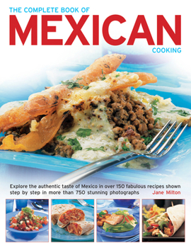 Paperback The Complete Book of Mexican Cooking: Explore the Authentic Taste of Mexico in Over 150 Fabulous Recipes Shown Step by Step in More Than 750 Stunning Book