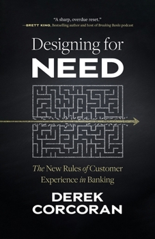 Designing for Need: The New Rules of Customer Experience in Banking