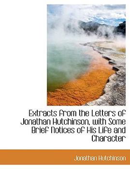 Extracts from the Letters of Jonathan Hutchinson, with Some Brief Notices of His Life and Character