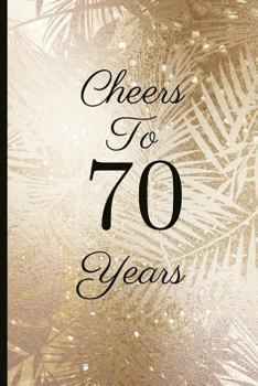 Cheers to 70 Years : A Beautiful 70th Birthday Gift and Keepsake to Write down Special Moments