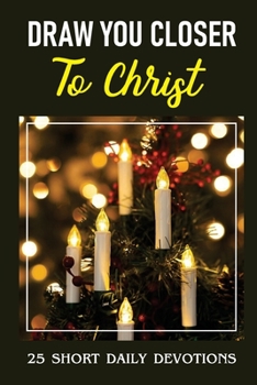 Paperback Draw You Closer To Christ: 25 Short Daily Devotions Book