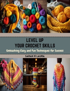 Paperback Level Up Your Crochet Skills: Unleashing Easy and Fun Techniques for Success Book