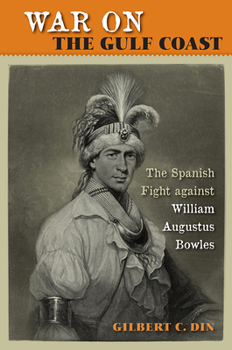 Hardcover War on the Gulf Coast: The Spanish Fight Against William Augustus Bowles Book