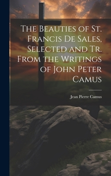 Hardcover The Beauties of St. Francis De Sales, Selected and Tr. From the Writings of John Peter Camus Book
