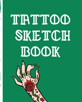 Tattoo Sketch Book: Artist Paper Pad | Doodle Design | Creative Journaling | Traditional | Rose | Free Hand | Lettering | Tattooist | Cosmetic | Devotion | Parlors | Artistic Self Expression