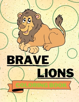 Paperback Brave Lions Coloring Book: Cute Lions Coloring Book Adorable Lions Coloring Pages for Kids 25 Incredibly Cute and Lovable Lions Book