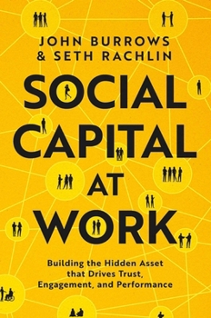 Hardcover Social Capital at Work: Building the Hidden Asset That Drives Trust, Engagement, and Performance Book