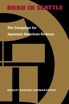 Born in Seattle: The Campaign for Japanese American Redress (The Scott and Laurie Oki Series in Asian American Studies)