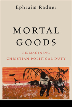 Paperback Mortal Goods: Reimagining Christian Political Duty Book