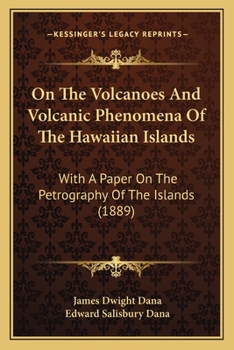 Paperback On The Volcanoes And Volcanic Phenomena Of The Hawaiian Islands: With A Paper On The Petrography Of The Islands (1889) Book