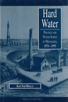 Hardcover Hard Water: Politics and Water Supply in Milwaukee, 1870-1995 Book