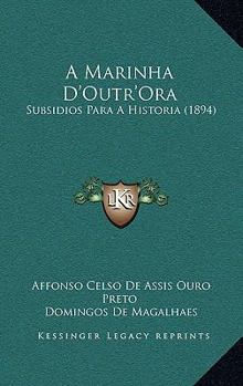 Paperback A Marinha D'Outr'Ora: Subsidios Para A Historia (1894) [Portuguese] Book