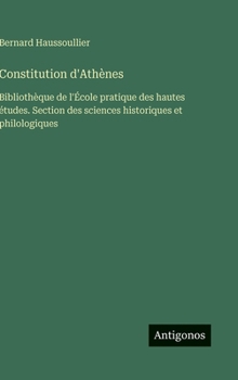 Constitution d'Athènes: Bibliothèque de l'École pratique des hautes études. Section des sciences historiques et philologiques
