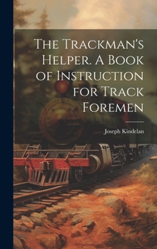 Hardcover The Trackman's Helper. A Book of Instruction for Track Foremen Book