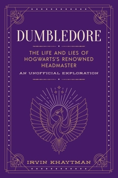 Hardcover Dumbledore: The Life and Lies of Hogwarts's Renowned Headmaster: An Unofficial Exploration Book