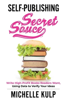 Paperback Self-Publishing Secret Sauce: Write High-Profit Books Readers Want, Using Data to Verify Your Ideas Book