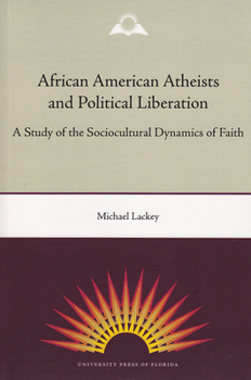 African American Atheists and Political Liberation: A Study of the Sociocultural Dynamics of Faith (History of African-American Religions) - Book  of the History of African American Religions