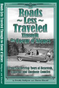 Paperback Roads Less Traveled Through the Coeur D'Alenes: Historical Driving Tours of Benewah, Kootenai and Shoshone Counties Book