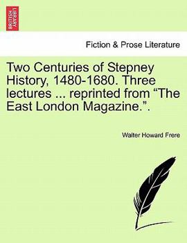 Paperback Two Centuries of Stepney History, 1480-1680. Three Lectures ... Reprinted from the East London Magazine.. Book