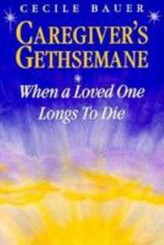 Paperback Caregiver's Gethsemane: When a Loved One Longs to Die Book