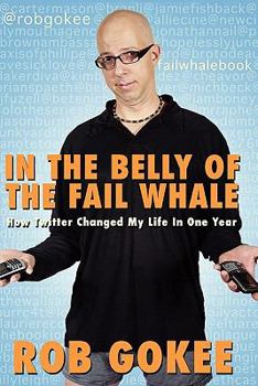 Paperback In the Belly of the Fail Whale: How Twitter Changed My Life In One Year Book