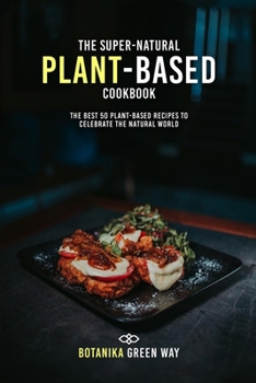 Paperback The Super-Natural Plant-Based Cookbook: The Best 50 Plant-Based Recipes to Celebrate the Natural World Book