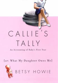 Hardcover Callie's Tally: An Accounting of Baby's First Year (or What My Daughter Owes Me) Book