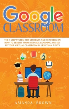 Hardcover Google Classroom: The 3 Step System for Students and Teachers on How to Benefit from Distance Learning and Set up Your Virtual Classroom Book