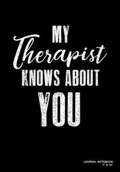 My Therapist Knows About You: Journal, Notebook, Or Diary 120 Blank Lined Pages 7 X 10 Matte Finished Soft Cover