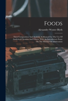 Paperback Foods: Their Composition And Analysis. A Manual For The Use Of Analytical Chemists And Others. With An Introductory Essay On The History Of Adulterati Book