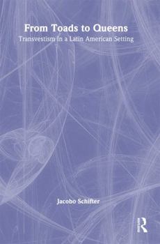Hardcover From Toads to Queens: Transvestism in a Latin American Setting (Haworth Gay & Lesbian Studies) Book