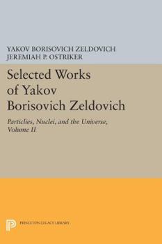 Hardcover Selected Works of Yakov Borisovich Zeldovich, Volume II: Particles, Nuclei, and the Universe Book