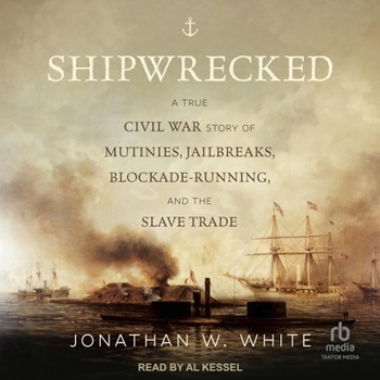 Shipwrecked: A True Civil War Story of Mutinies, Jailbreaks, Blockade-Running, and the Slave Trade