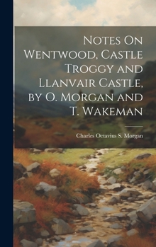 Hardcover Notes On Wentwood, Castle Troggy and Llanvair Castle, by O. Morgan and T. Wakeman Book