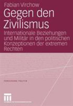 Paperback Gegen Den Zivilismus: Internationale Beziehungen Und Militär in Den Politischen Konzeptionen Der Extremen Rechten [German] Book
