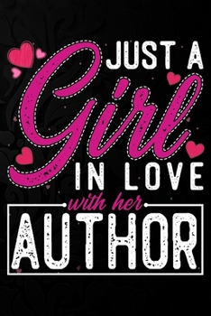 Paperback Just A Girl In Love With Her Author: Cute Valentine's day or anniversary notebook for a girl whose boyfriend or husband is an awesome Author. 100 Page Book