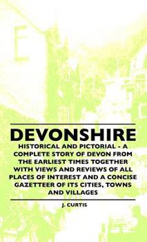 Hardcover Devonshire - Historical and Pictorial - A Complete Story of Devon from the Earliest Times Together with Views and Reviews of All Places of Interest an Book