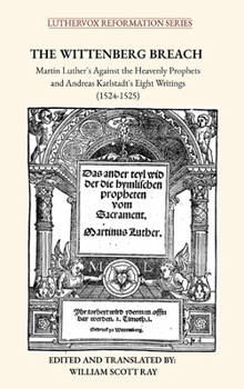 The Wittenberg Breach: Martin Luther's Against the Heavenly Prophets and Andreas Karlstadt's Eight Writings (Luthervox Reformation)