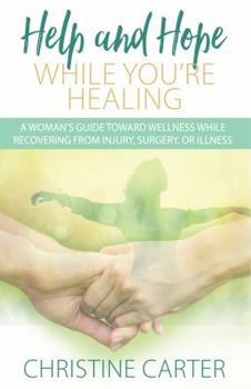 Paperback Help and Hope While You're Healing: A woman's guide toward wellness while recovering from injury, surgery, or illness Book