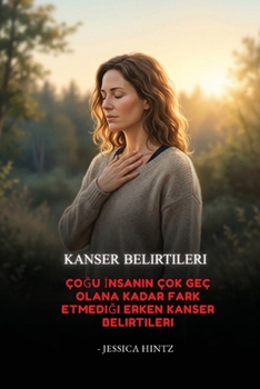 Kanser Belirtileri: Çogu Insanin Çok Geç Olana Kadar Fark Etmedigi Erken Kanser Belirtileri (Turkish Edition)