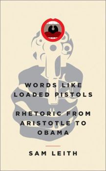 Hardcover Words Like Loaded Pistols: Rhetoric from Aristotle to Obama Book