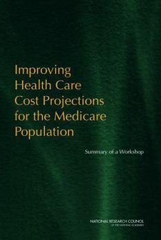 Improving Health Care Cost Projections for the Medicare Population: Summary of a Workshop