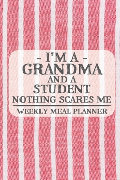 I'm a Grandma and a Student Nothing Scares Me Weekly Meal Planner: Blank Weekly Meal Planner to Write in for Women, Bartenders, Drink and Alcohol Log, ... ... for Women, Wife, Mom, Aunt (6x9 120 pa