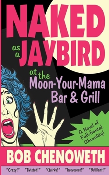Paperback Naked as a Jaybird at the Moon-Your-Mama Bar & Grill: A Novel of Full-Frontal Absurdity Book