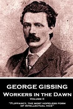 Paperback George Gissing - Workers in the Dawn - Volume II (of III): "Flippancy, the most hopeless form of intellectual vice" Book