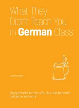 Hardcover What They Didn't Teach You in German Class: Slang Phrases for the Cafe, Club, Bar, Bedroom, Ball Game and More Book