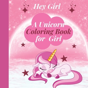 Hey Girl! A Unicorn Coloring Book for Girl: To Develop Gratitude and self-confidence- soothing and inspiring that reassures girls, Ages 4 5 6 7 8 9 10