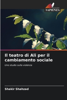 Il teatro di Ali per il cambiamento sociale: Uno studio sulla violenza (Italian Edition)