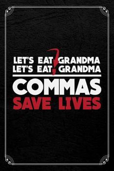 Let's Eat Grandma Let's Eat, Grandma Commas Save Lives: English Journal Blank Lined Notebook